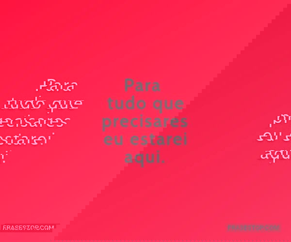 Para tudo que precisares...