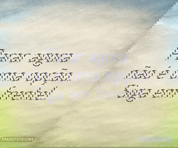 Parar agora não é uma...