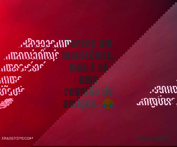 Parece um manicômio, mas...