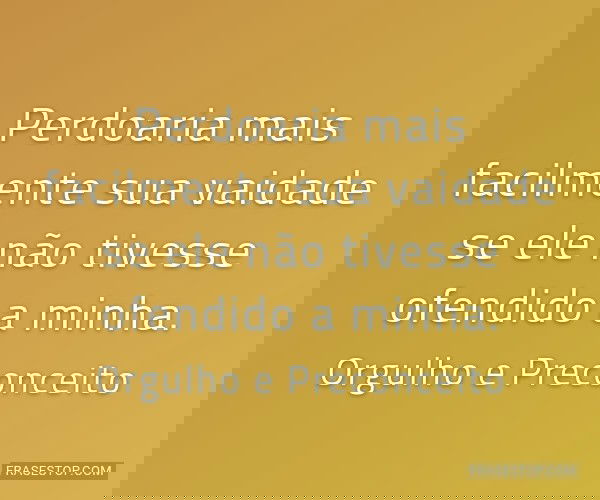 Perdoaria mais facilmente...
