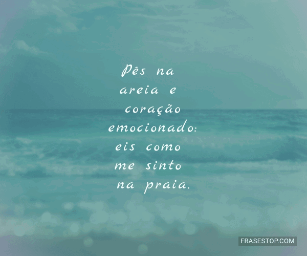 Pés na areia e coração emocionado: eis como me... - FrasesTop