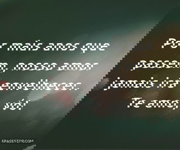 Por mais anos que passem,...