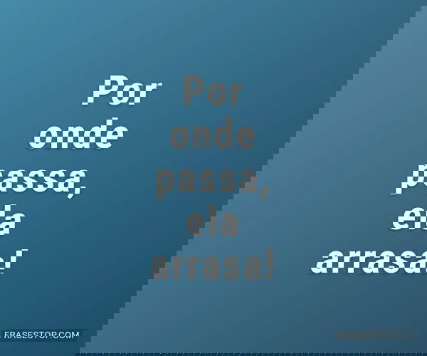 Por onde passa, ela...