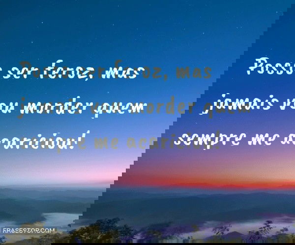 Posso ser feroz, mas...