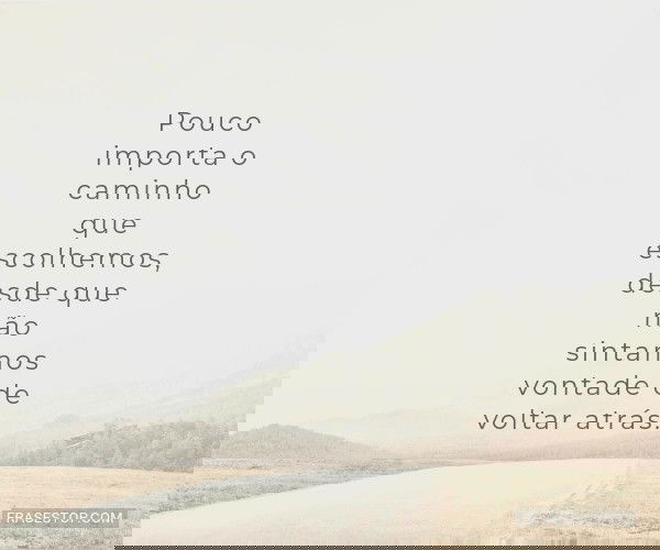 Pouco importa o caminho...