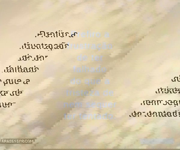 Prefiro a frustração de...