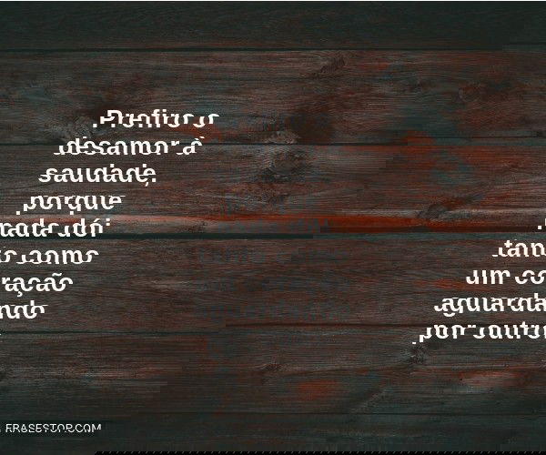 Prefiro o desamor à...