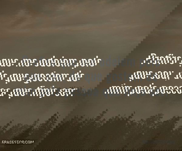 Prefiro que me odeiem...