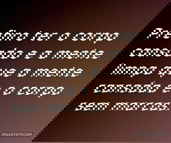 Prefiro ter o corpo...