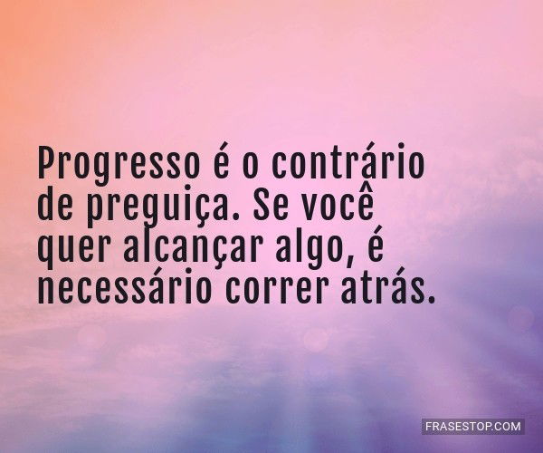 Progresso é o contrário...