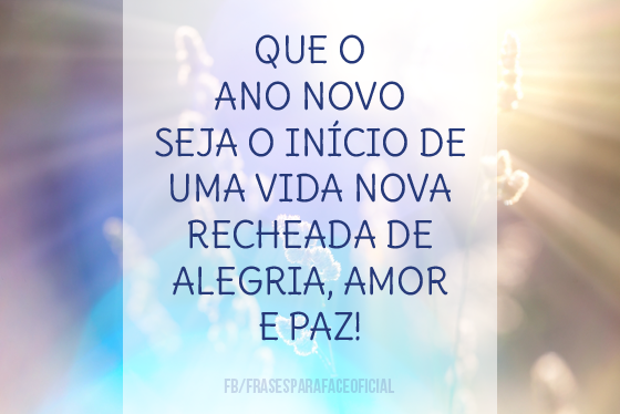 Que o Ano Novo seja o início de uma vida nova... - FrasesTop Que o Ano Novo seja o início de uma vida nova... - FrasesTop