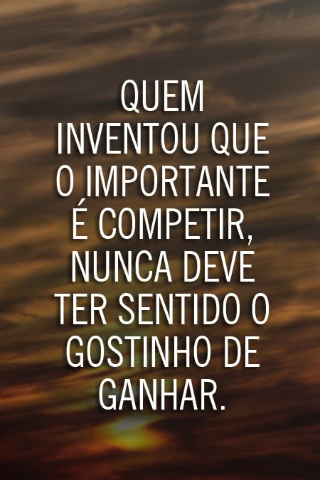 Quem inventou que o importante é competir, nunca... - FrasesTop