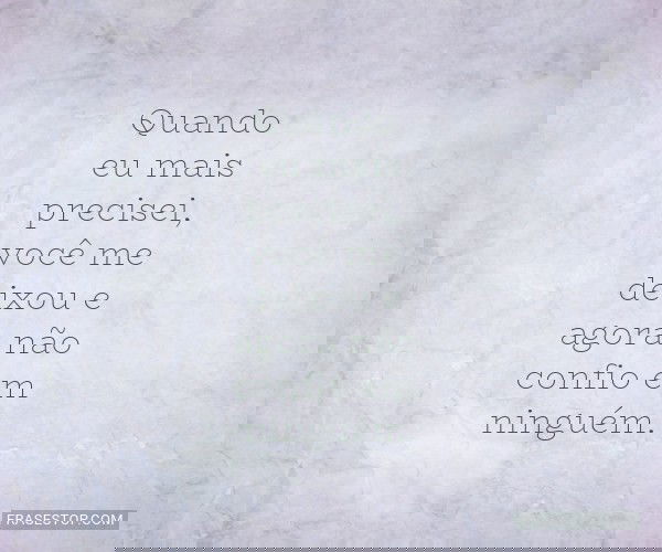 Quando eu mais precisei,...