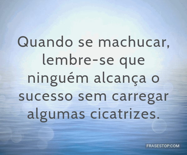 Quando se machucar, lembre-se que ninguém... - FrasesTop