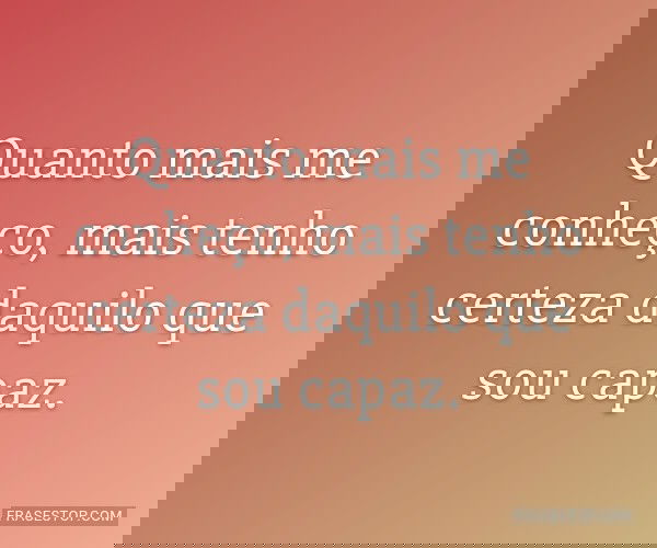 Quanto mais me conheço,...
