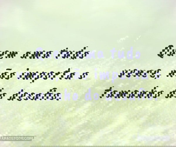 Quem ama tudo vence, não...