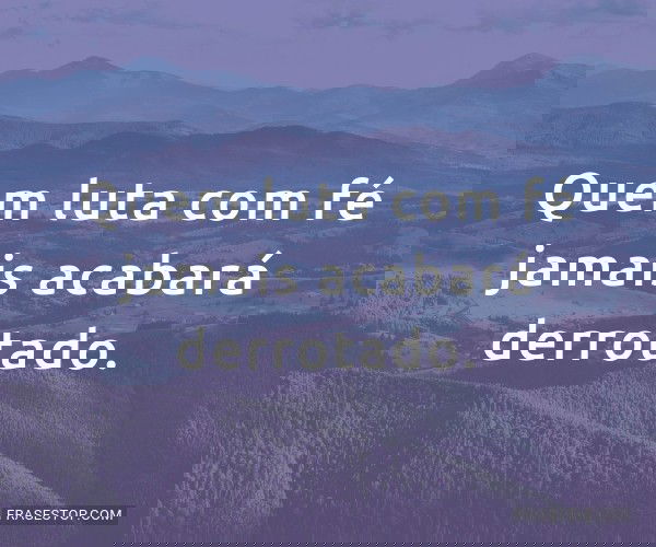 Quem luta com fé jamais...