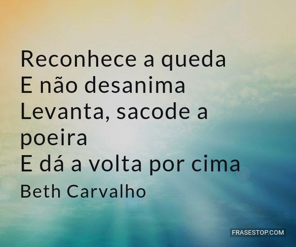 Frases Pensamentos e Músicas - Levanta, sacode a poeira e da a volta por  cima 😜