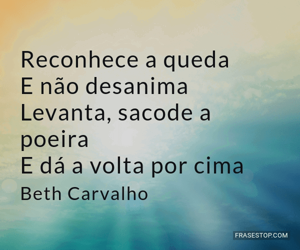 Levanta sacode a poeira e dá a volta por cima