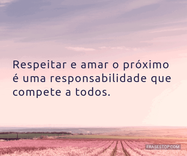 Respeitar e amar o próximo é uma... - FrasesTop
