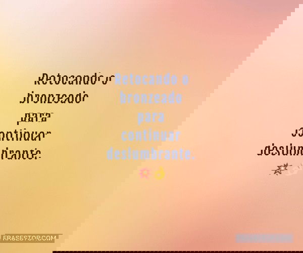 Retocando o bronzeado...