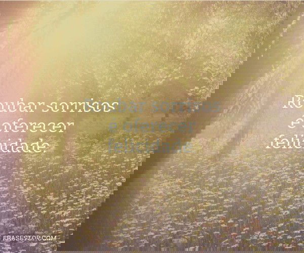 Roubar sorrisos é...