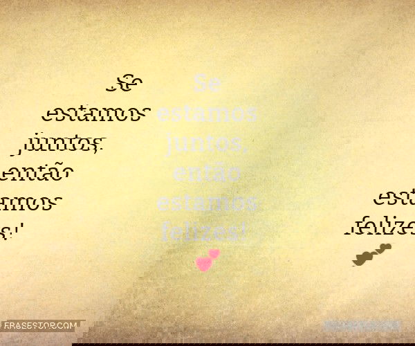 Se estamos juntos, então...