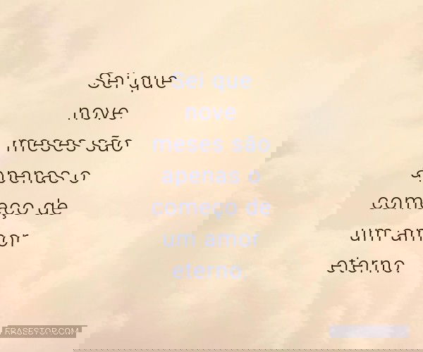 Sei que nove meses são...