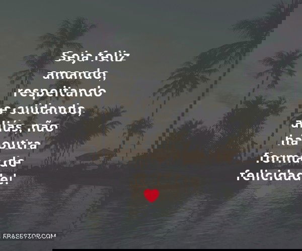 Seja feliz amando,...