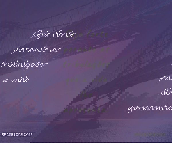 Seja forte perante as...