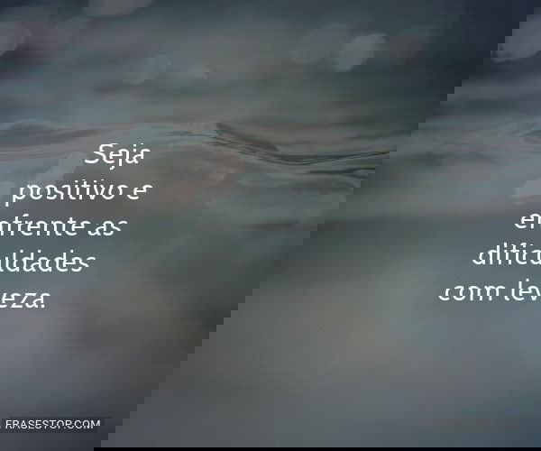 Seja positivo e enfrente...