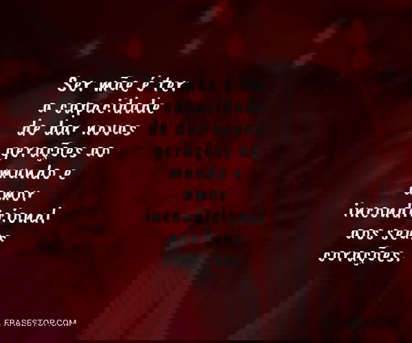 Ser mãe é ter a...