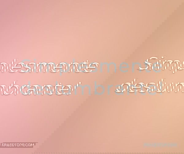 Simplesmente...