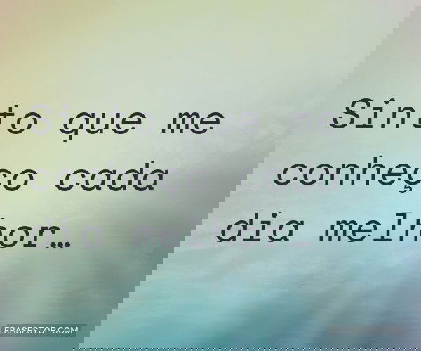 Sinto que me conheço...