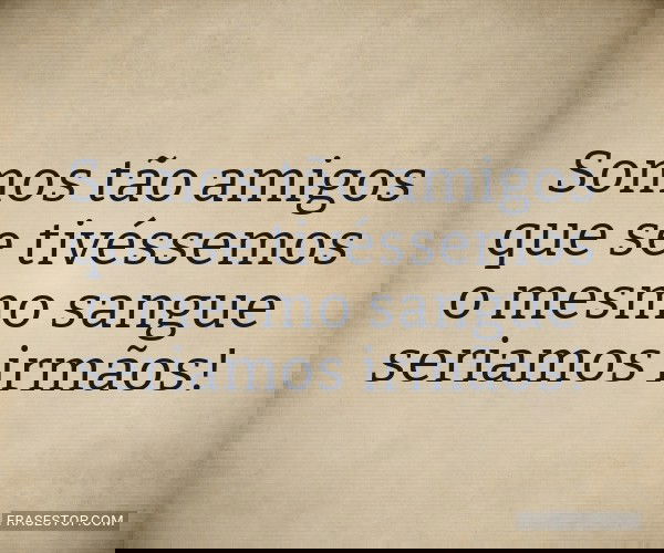 Somos tão amigos que se...