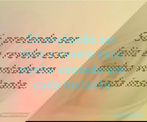 Só pretendo ser feliz e...