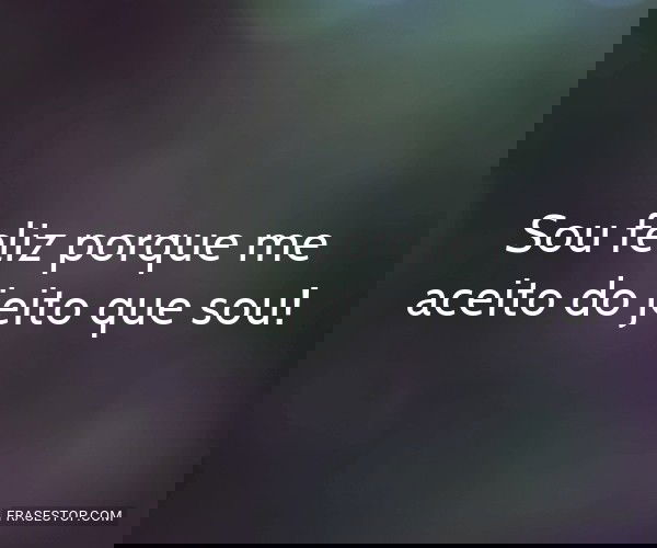Sou feliz porque me...