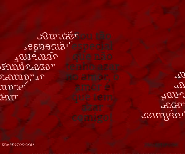 Sou tão especial que...