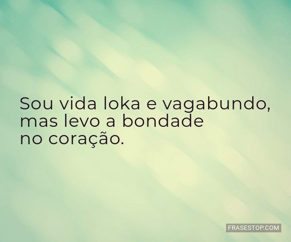 Sou vida loka e...