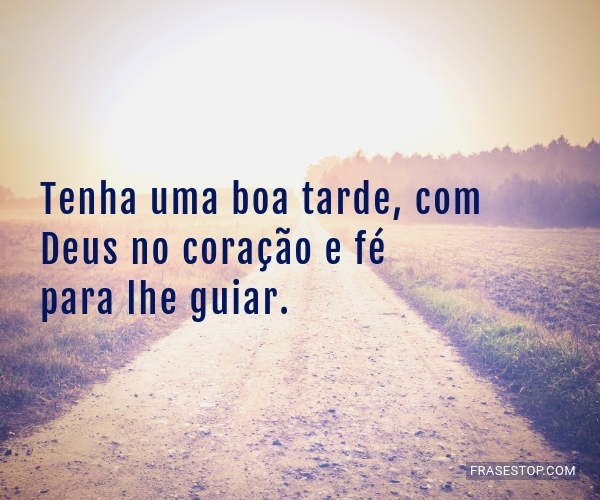 Tenha uma boa tarde, com Deus no coração e fé... - FrasesTop