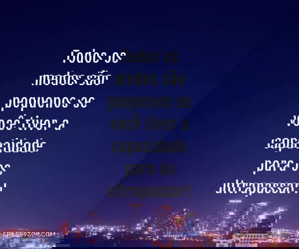 Todos os medos são...