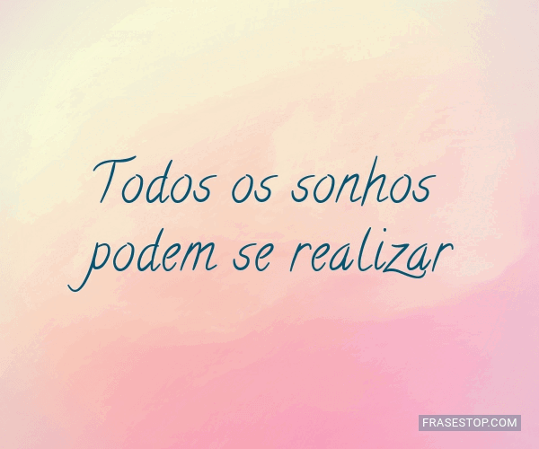 Todos Os Sonhos Podem Se Realizar - FrasesTop