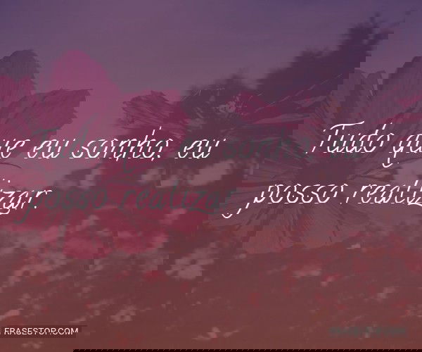 Tudo que eu sonho, eu...