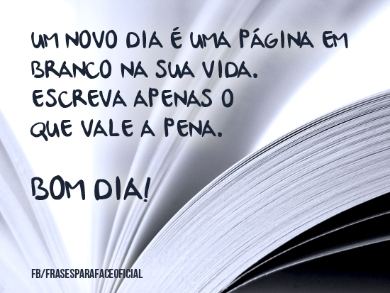 Um novo dia é uma página em branco na sua vida.... - FrasesTop Um novo dia é uma página em branco na sua vida.... - FrasesTop