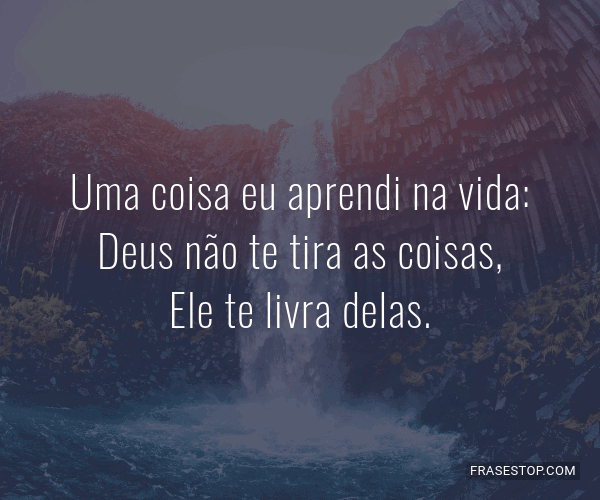 Uma coisa eu aprendi na vida Deus não te tira as... Uma coisa eu aprendi na vida Deus não te tira as...