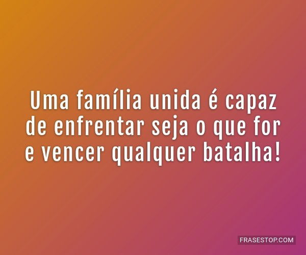 Uma família unida é...