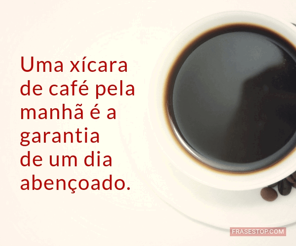 Uma xícara de café pela manhã é a garantia de... - FrasesTop Uma xícara de café pela manhã é a garantia de... - FrasesTop