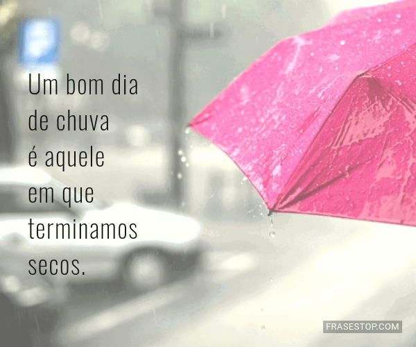 Um bom dia de chuva é aquele em que terminamos... - FrasesTop Um bom dia de chuva é aquele em que terminamos... - FrasesTop