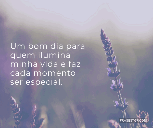 Um bom dia para quem ilumina minha vida e faz cada... - FrasesTop Um bom dia para quem ilumina minha vida e faz cada... - FrasesTop