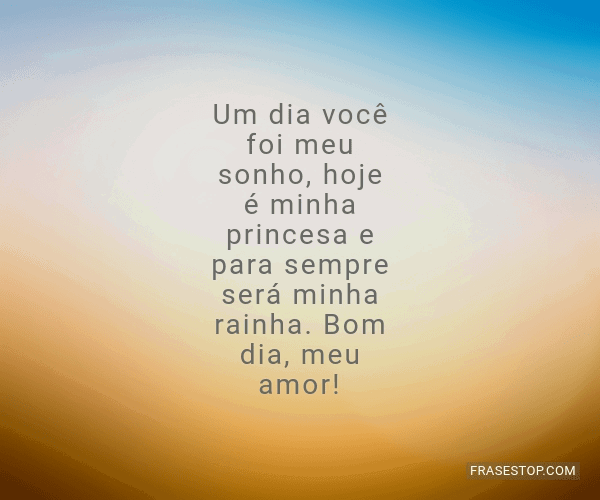 Um dia você foi meu sonho, hoje é minha princesa... - FrasesTop Um dia você foi meu sonho, hoje é minha princesa... - FrasesTop